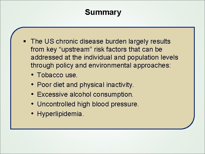 Summary § The US chronic disease burden largely results from key “upstream” risk factors