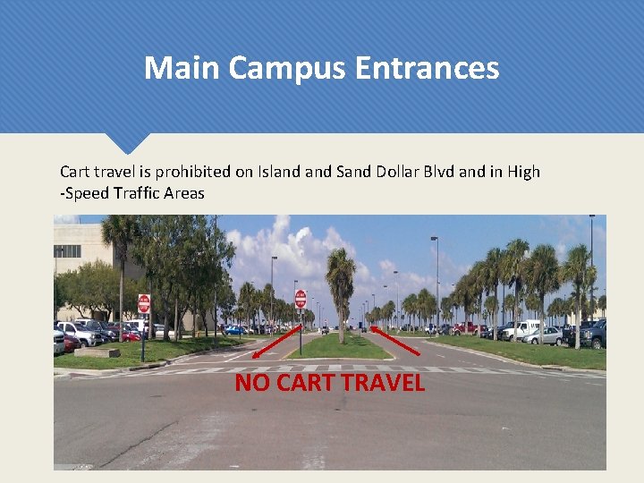 Main Campus Entrances Cart travel is prohibited on Island Sand Dollar Blvd and in