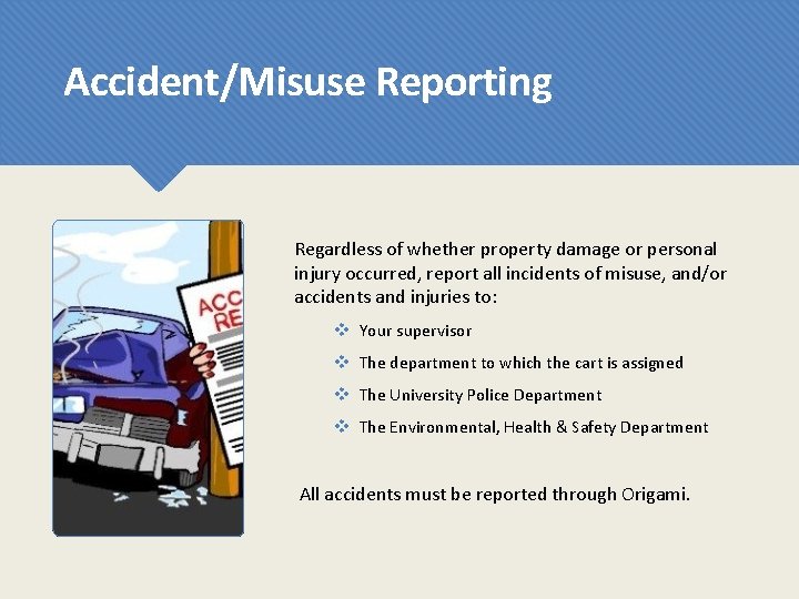 Accident/Misuse Reporting Regardless of whether property damage or personal injury occurred, report all incidents
