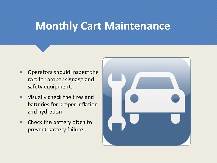 Monthly Cart Maintenance § Operators should inspect the cart for proper signage and safety