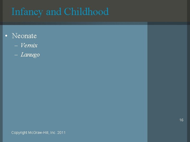 Infancy and Childhood • Neonate – Vernix – Lanugo 16 Copyright Mc. Graw-Hill, Inc.