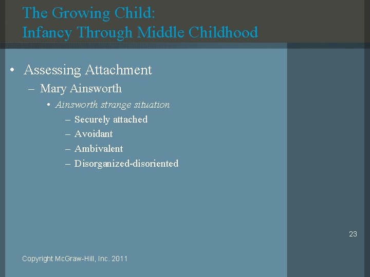 The Growing Child: Infancy Through Middle Childhood • Assessing Attachment – Mary Ainsworth •
