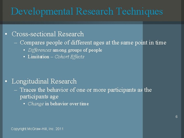 Developmental Research Techniques • Cross-sectional Research – Compares people of different ages at the
