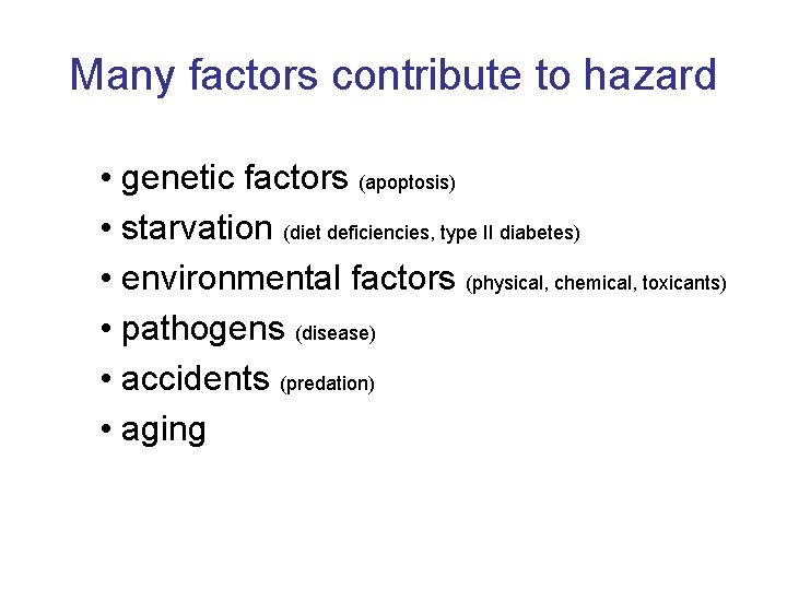 Many factors contribute to hazard • genetic factors (apoptosis) • starvation (diet deficiencies, type