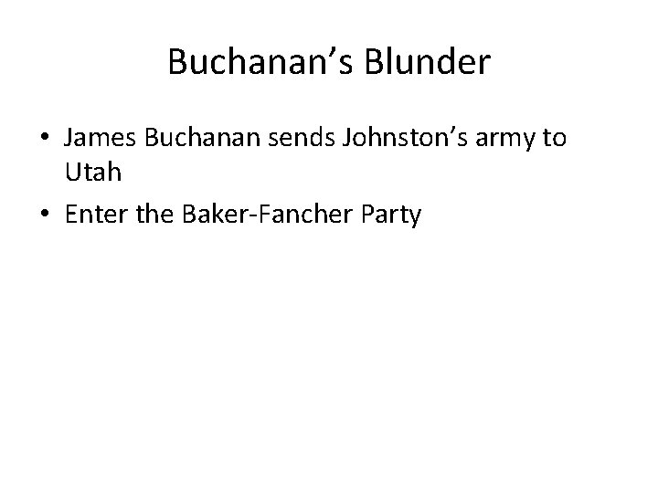 Buchanan’s Blunder • James Buchanan sends Johnston’s army to Utah • Enter the Baker-Fancher Buchanan’s Blunder • James Buchanan sends Johnston’s army to Utah • Enter the Baker-Fancher