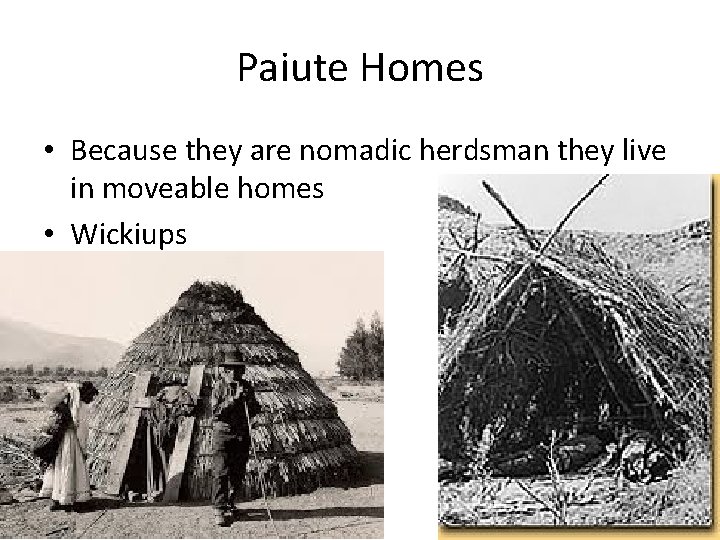 Paiute Homes • Because they are nomadic herdsman they live in moveable homes • Paiute Homes • Because they are nomadic herdsman they live in moveable homes •