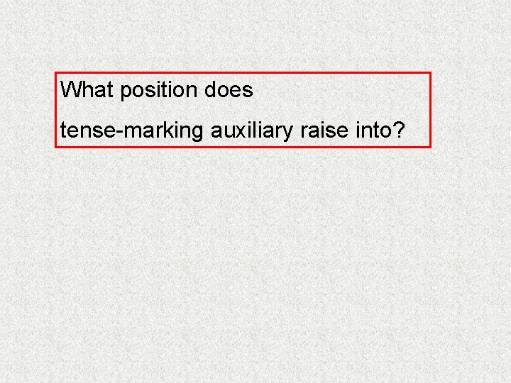 What position does tense-marking auxiliary raise into? 