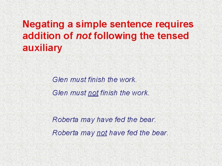 Negating a simple sentence requires addition of not following the tensed auxiliary Glen must