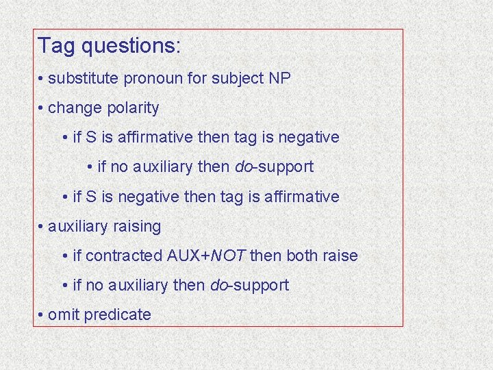 Tag questions: • substitute pronoun for subject NP • change polarity • if S