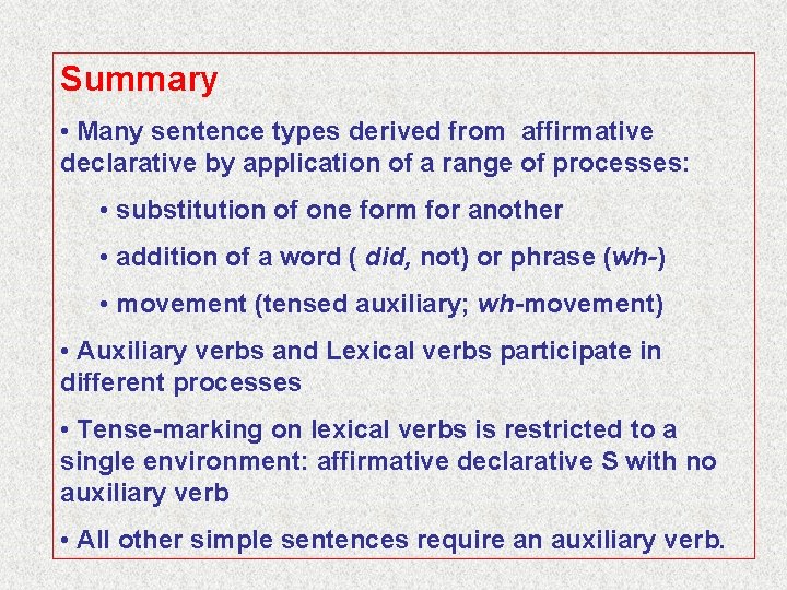Summary • Many sentence types derived from affirmative declarative by application of a range