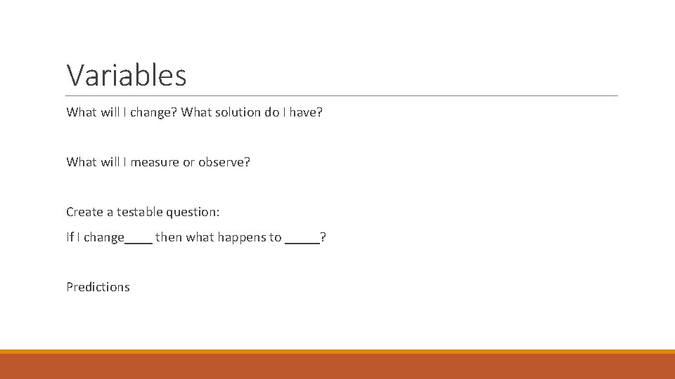 Variables What will I change? What solution do I have? What will I measure