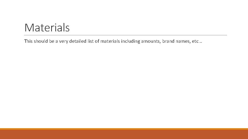 Materials This should be a very detailed list of materials including amounts, brand names,