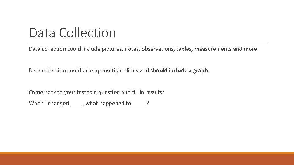 Data Collection Data collection could include pictures, notes, observations, tables, measurements and more. Data
