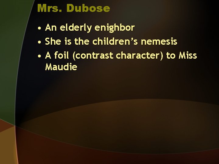 Mrs. Dubose • An elderly enighbor • She is the children’s nemesis • A
