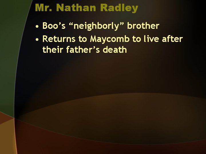 Mr. Nathan Radley • Boo’s “neighborly” brother • Returns to Maycomb to live after