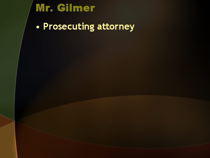 Mr. Gilmer • Prosecuting attorney 