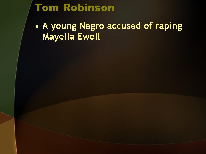 Tom Robinson • A young Negro accused of raping Mayella Ewell 