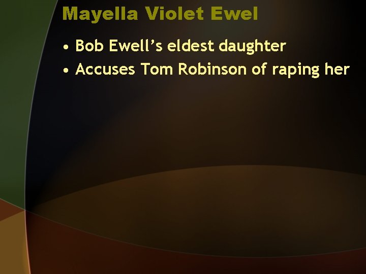 Mayella Violet Ewel • Bob Ewell’s eldest daughter • Accuses Tom Robinson of raping