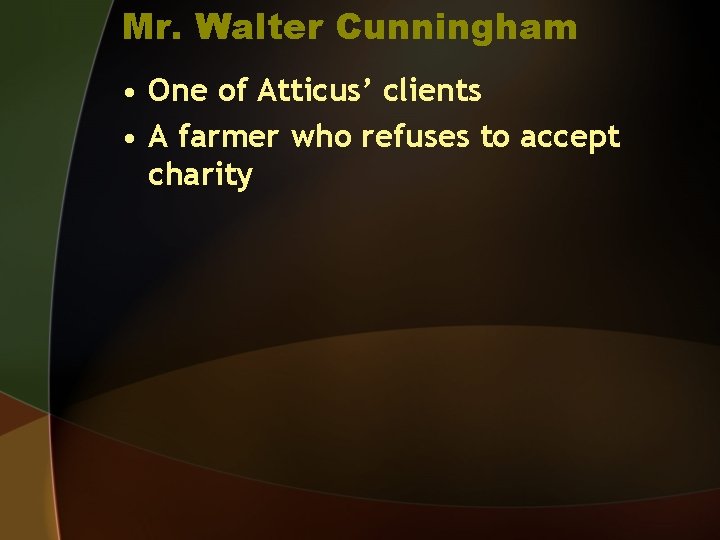 Mr. Walter Cunningham • One of Atticus’ clients • A farmer who refuses to