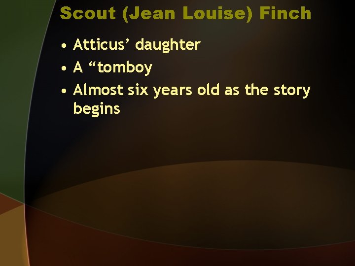 Scout (Jean Louise) Finch • Atticus’ daughter • A “tomboy • Almost six years