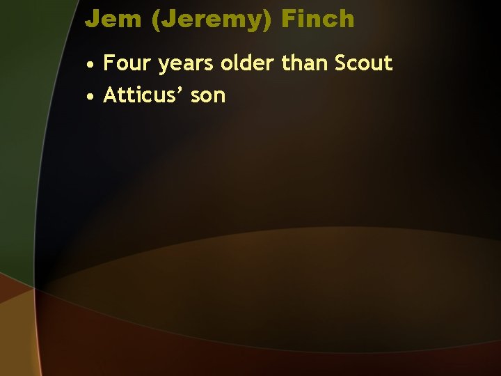 Jem (Jeremy) Finch • Four years older than Scout • Atticus’ son 