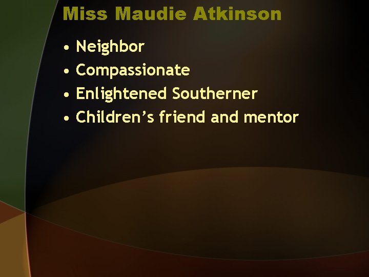Miss Maudie Atkinson • • Neighbor Compassionate Enlightened Southerner Children’s friend and mentor 