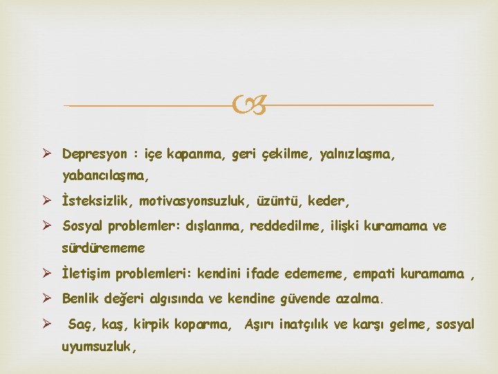  Ø Depresyon : içe kapanma, geri çekilme, yalnızlaşma, yabancılaşma, Ø İsteksizlik, motivasyonsuzluk, üzüntü,