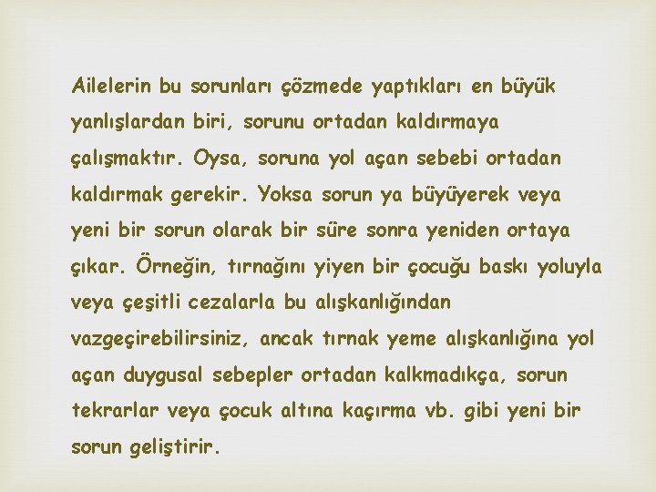 Ailelerin bu sorunları çözmede yaptıkları en büyük yanlışlardan biri, sorunu ortadan kaldırmaya çalışmaktır. Oysa,