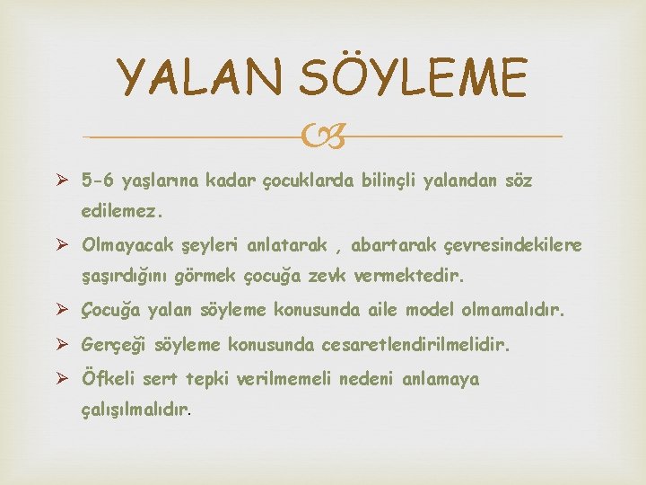 YALAN SÖYLEME Ø 5 -6 yaşlarına kadar çocuklarda bilinçli yalandan söz edilemez. Ø Olmayacak