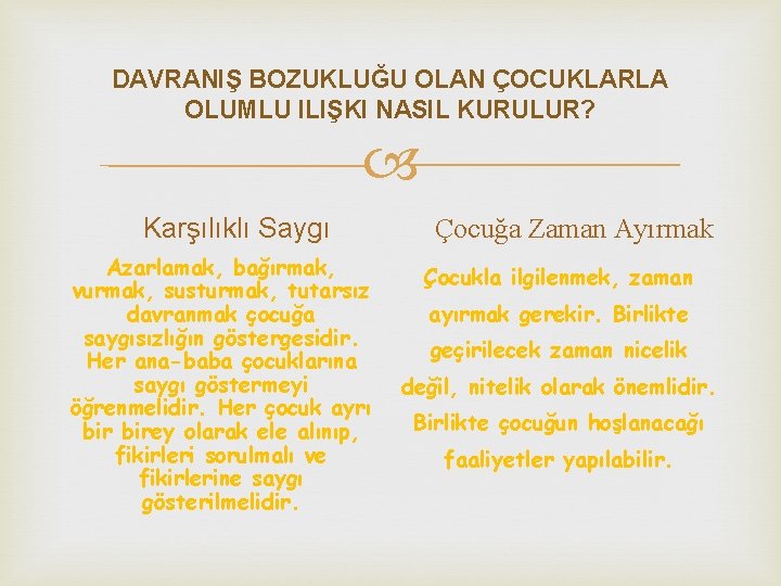 DAVRANIŞ BOZUKLUĞU OLAN ÇOCUKLARLA OLUMLU ILIŞKI NASIL KURULUR? Karşılıklı Saygı Azarlamak, bağırmak, vurmak, susturmak,