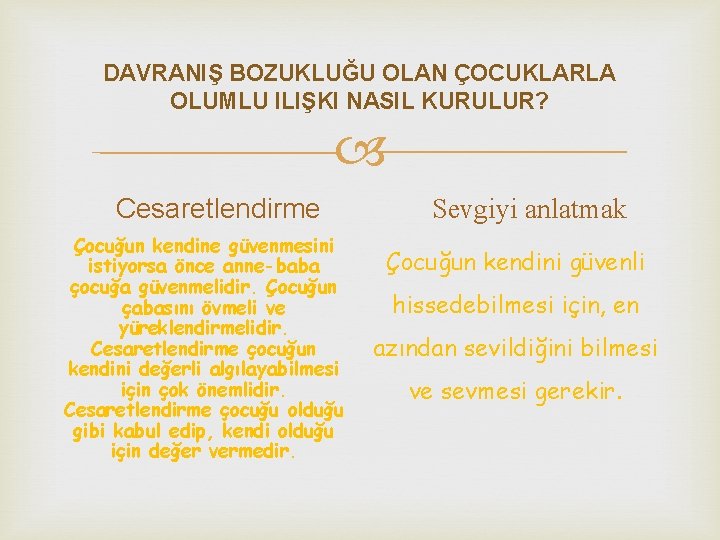 DAVRANIŞ BOZUKLUĞU OLAN ÇOCUKLARLA OLUMLU ILIŞKI NASIL KURULUR? Cesaretlendirme Çocuğun kendine güvenmesini istiyorsa önce