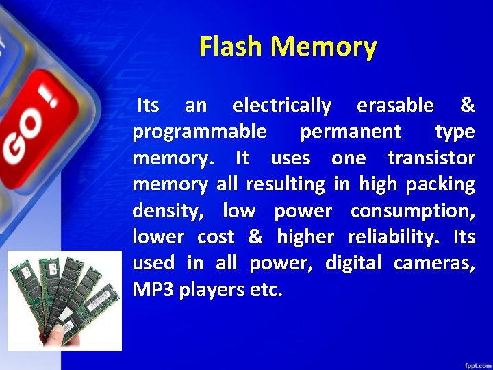 Flash Memory Its an electrically erasable & programmable permanent type memory. It uses one