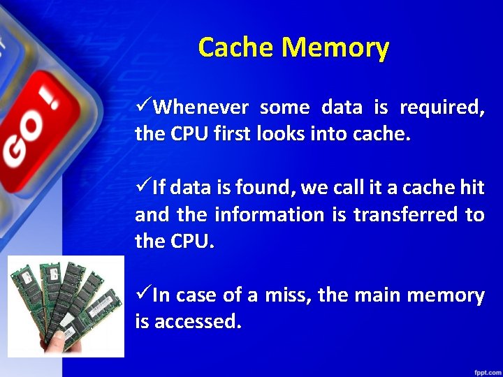 Cache Memory üWhenever some data is required, the CPU first looks into cache. üIf