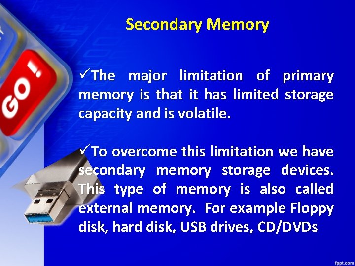 Secondary Memory üThe major limitation of primary memory is that it has limited storage