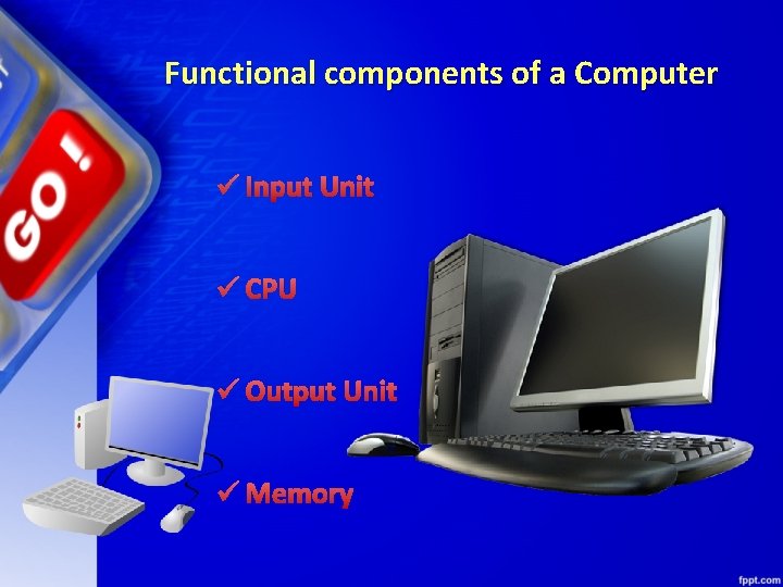 Functional components of a Computer ü Input Unit ü CPU ü Output Unit ü