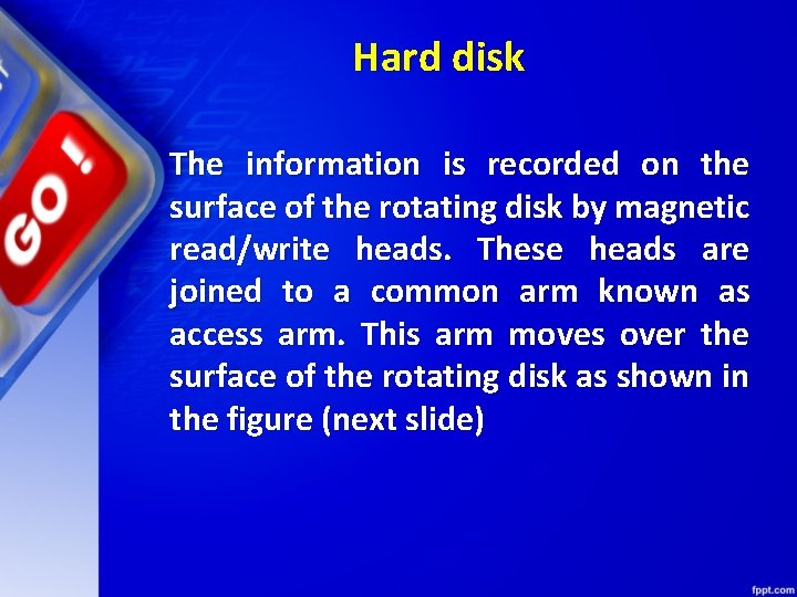 Hard disk The information is recorded on the surface of the rotating disk by