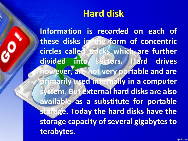 Hard disk Information is recorded on each of these disks in the form of