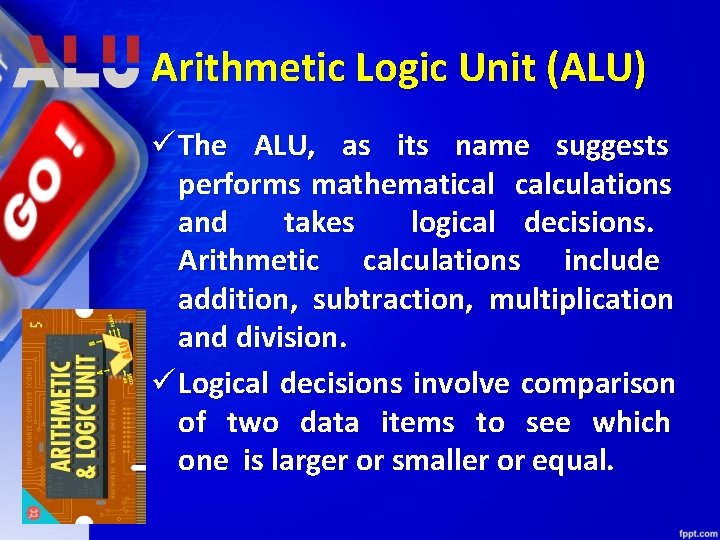 Arithmetic Logic Unit (ALU) ü The ALU, as its name suggests performs mathematical calculations