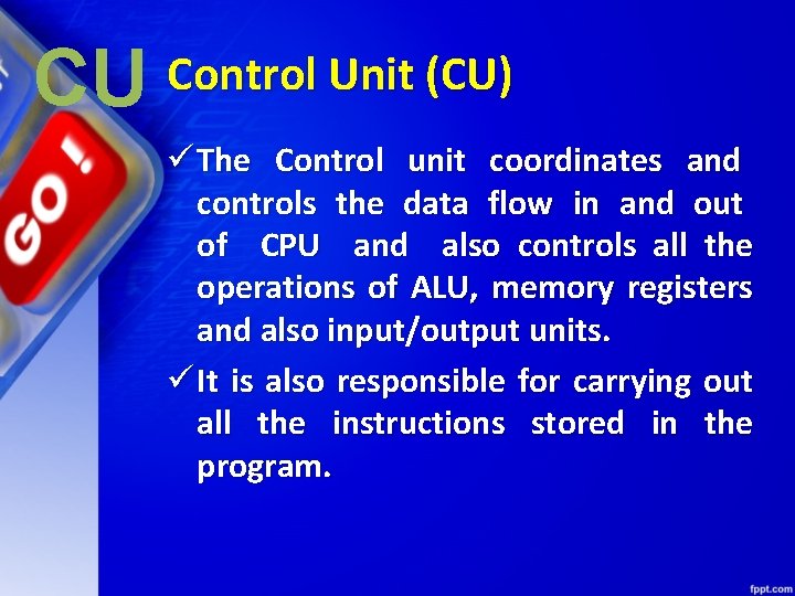CU Control Unit (CU) ü The Control unit coordinates and controls the data flow