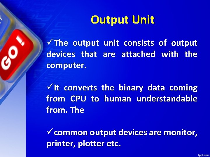Output Unit üThe output unit consists of output devices that are attached with the