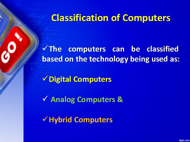 Classification of Computers üThe computers can be classified based on the technology being used