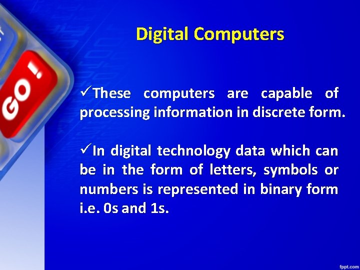 Digital Computers üThese computers are capable of processing information in discrete form. üIn digital