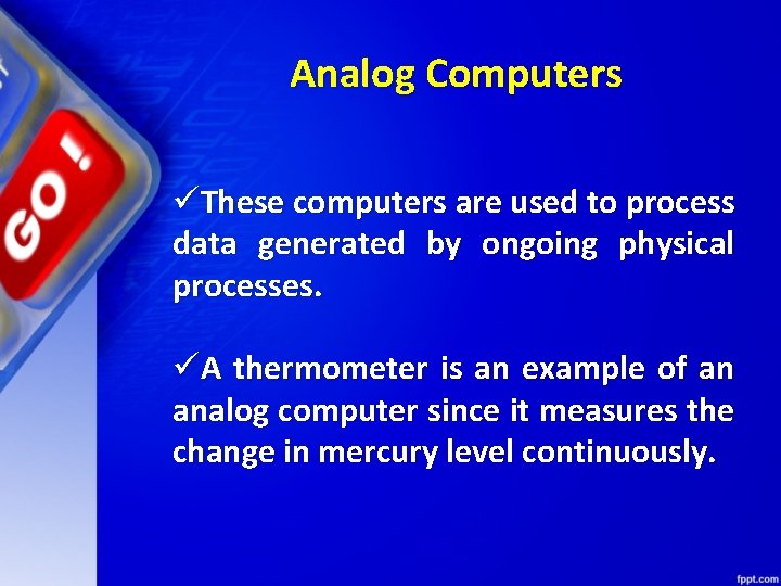 Analog Computers üThese computers are used to process data generated by ongoing physical processes.