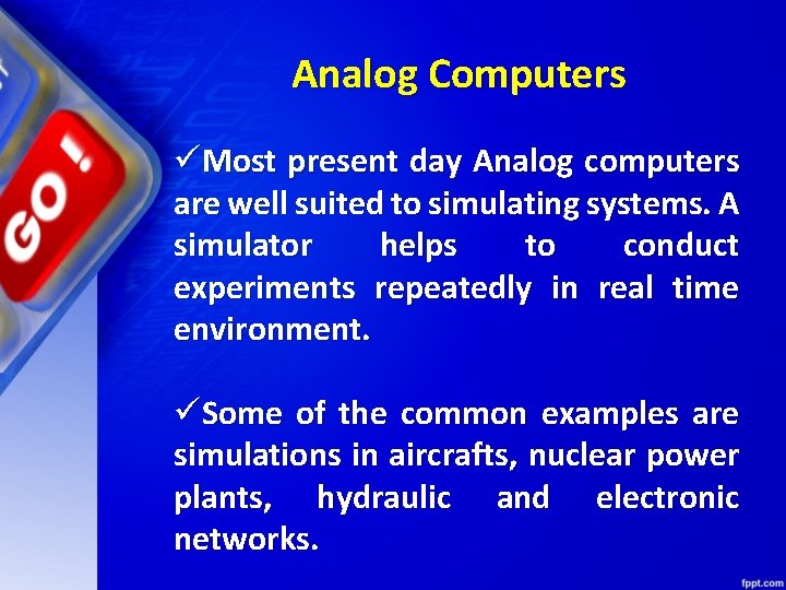 Analog Computers üMost present day Analog computers are well suited to simulating systems. A
