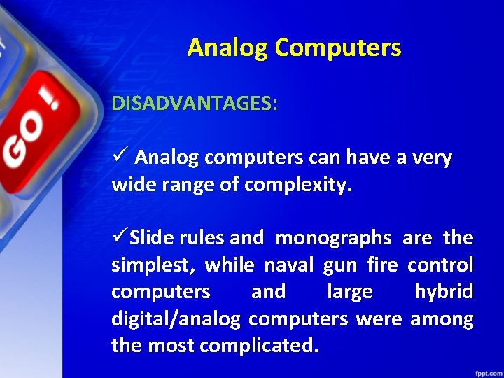 Analog Computers DISADVANTAGES: ü Analog computers can have a very wide range of complexity.