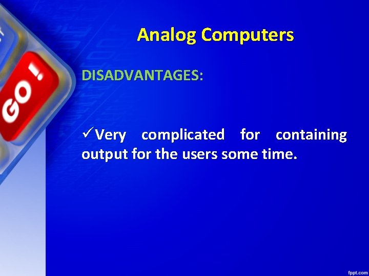 Analog Computers DISADVANTAGES: üVery complicated for containing output for the users some time. 