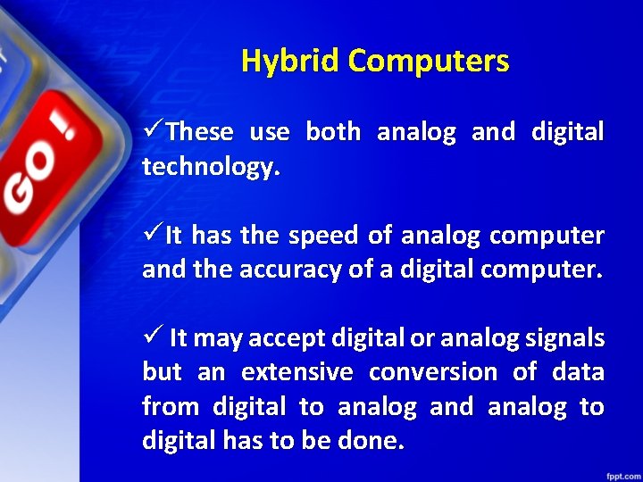 Hybrid Computers üThese use both analog and digital technology. üIt has the speed of