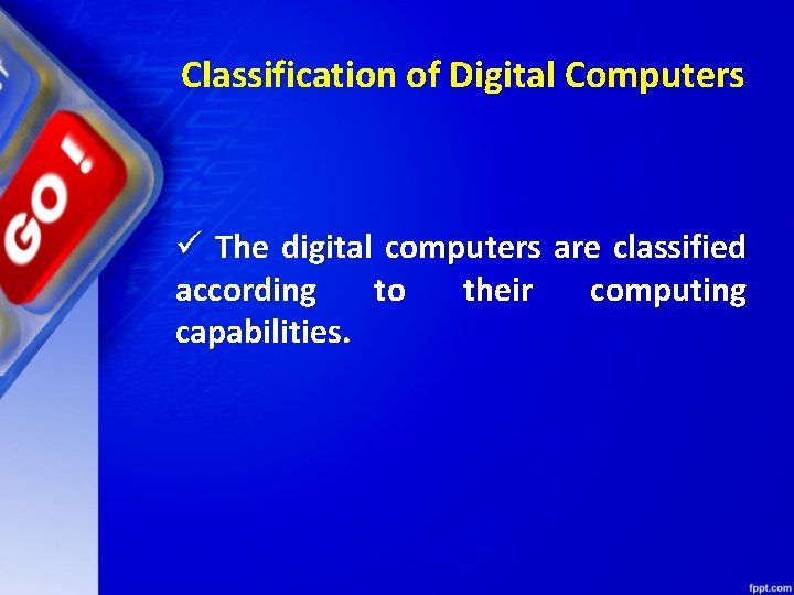 Classification of Digital Computers ü The digital computers are classified according to their computing