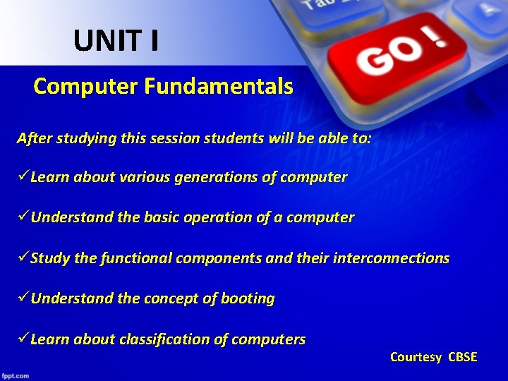 UNIT I Computer Fundamentals After studying this session students will be able to: üLearn