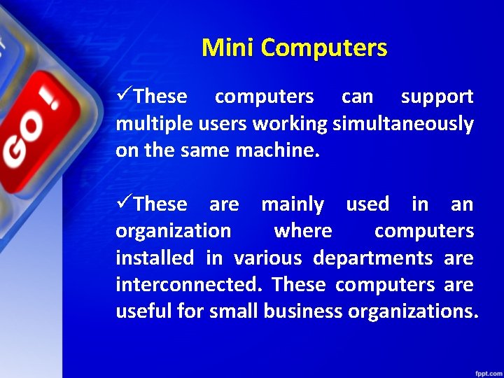 Mini Computers üThese computers can support multiple users working simultaneously on the same machine.